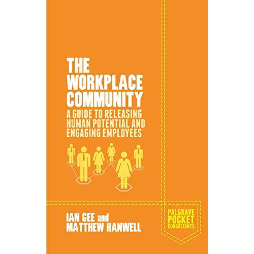 The Workplace Community: A Guide to Releasing Human Potential and Engaging Emplo [Paperback]