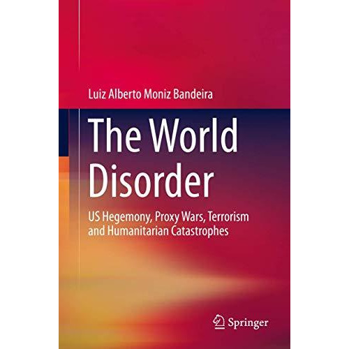 The World Disorder: US Hegemony, Proxy Wars, Terrorism and Humanitarian Catastro [Hardcover]