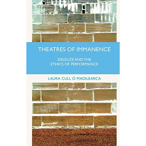 Theatres of Immanence: Deleuze and the Ethics of Performance [Paperback]