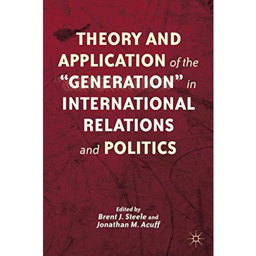 Theory and Application of the Generation in International Relations and Politi [Hardcover]