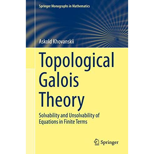 Topological Galois Theory: Solvability and Unsolvability of Equations in Finite  [Hardcover]