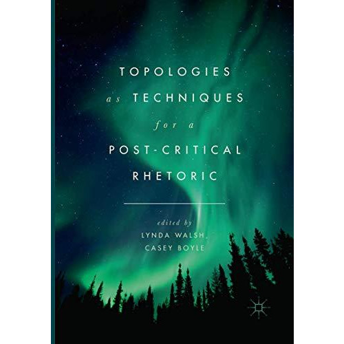 Topologies as Techniques for a Post-Critical Rhetoric [Paperback]