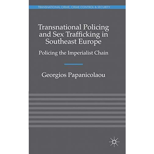 Transnational Policing and Sex Trafficking in Southeast Europe: Policing the Imp [Hardcover]