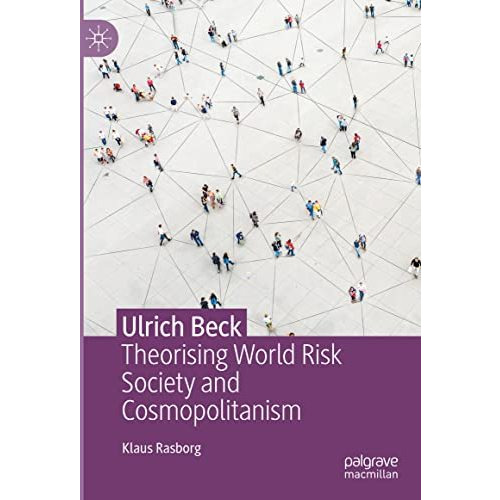 Ulrich Beck: Theorising World Risk Society and Cosmopolitanism [Hardcover]