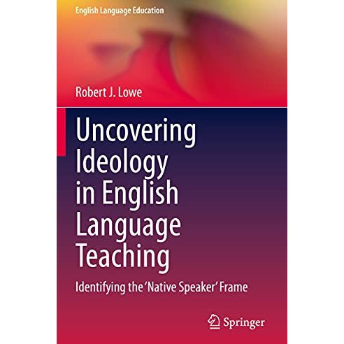 Uncovering Ideology in English Language Teaching: Identifying the 'Native Speake [Paperback]