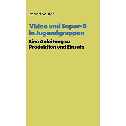 Video und Super-8 in Jugendgruppen: Eine Anleitung zu Produktion und Einsatz [Paperback]