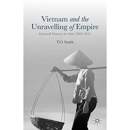 Vietnam and the Unravelling of Empire: General Gracey in Asia 1942-1951 [Hardcover]