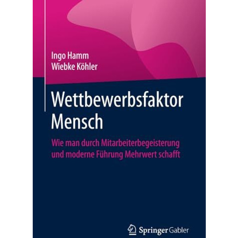 Wettbewerbsfaktor Mensch: Wie man durch Mitarbeiterbegeisterung und moderne F?hr [Paperback]