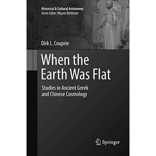 When the Earth Was Flat: Studies in Ancient Greek and Chinese Cosmology [Paperback]