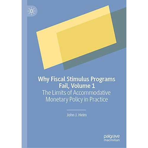 Why Fiscal Stimulus Programs Fail, Volume 1: The Limits of Accommodative Monetar [Hardcover]