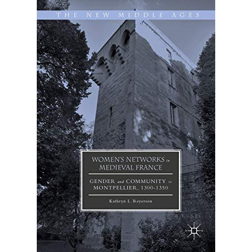 Women's Networks in Medieval France: Gender and Community in Montpellier, 1300-1 [Hardcover]