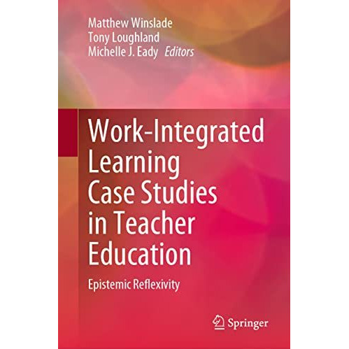 Work-Integrated Learning Case Studies in Teacher Education: Epistemic Reflexivit [Hardcover]