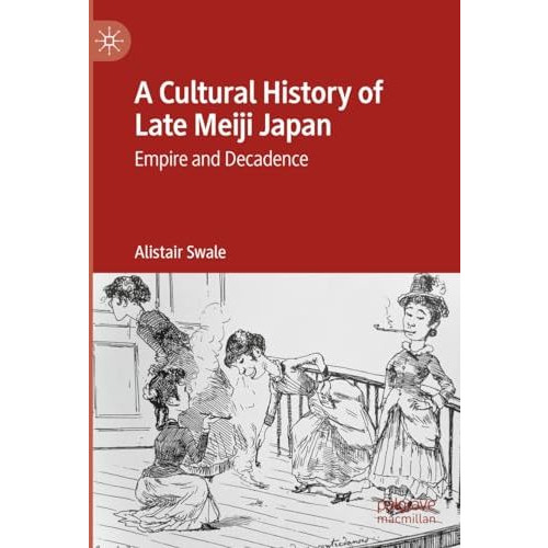 A Cultural History of Late Meiji Japan: Empire and Decadence [Hardcover]