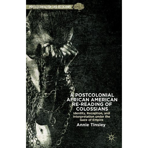 A Postcolonial African American Re-reading of Colossians: Identity, Reception, a [Hardcover]