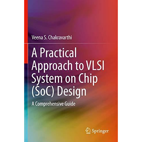 A Practical Approach to VLSI System on Chip (SoC) Design: A Comprehensive Guide [Paperback]