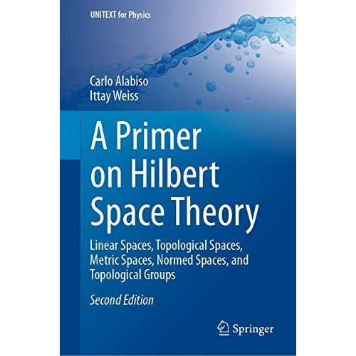 A Primer on Hilbert Space Theory: Linear Spaces, Topological Spaces, Metric Spac [Hardcover]