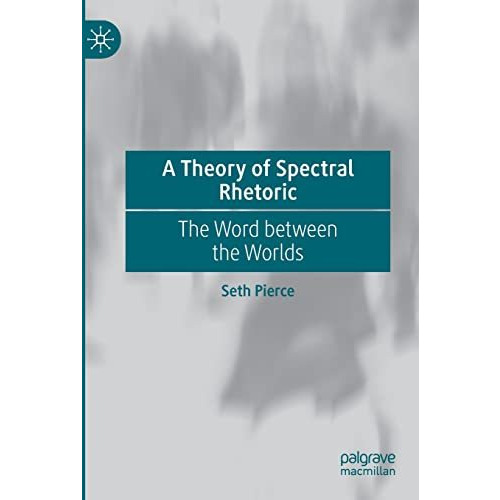 A Theory of Spectral Rhetoric: The Word between the Worlds [Paperback]