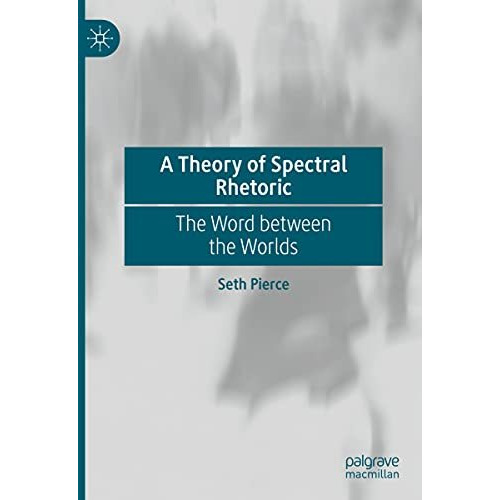 A Theory of Spectral Rhetoric: The Word between the Worlds [Hardcover]