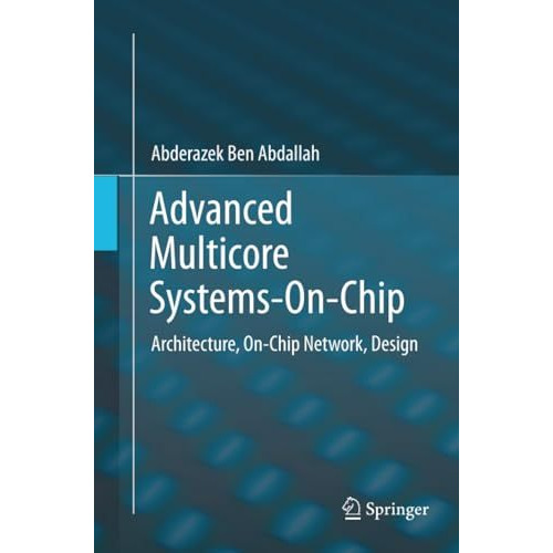 Advanced Multicore Systems-On-Chip: Architecture, On-Chip Network, Design [Paperback]