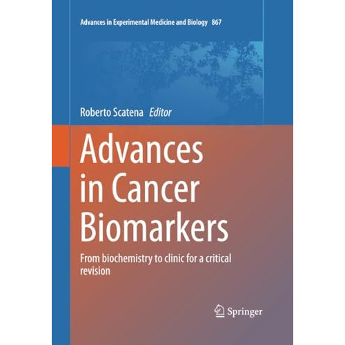 Advances in Cancer Biomarkers: From biochemistry to clinic for a critical revisi [Paperback]