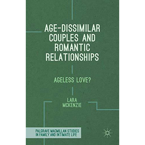 Age-Dissimilar Couples and Romantic Relationships: Ageless Love? [Hardcover]