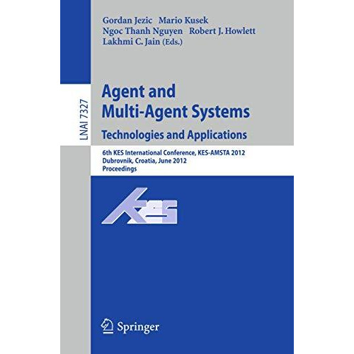 Agent and Multi-Agent Systems: Technologies and Applications: 6th KES Internatio [Paperback]