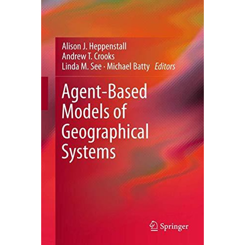 Agent-Based Models of Geographical Systems [Hardcover]