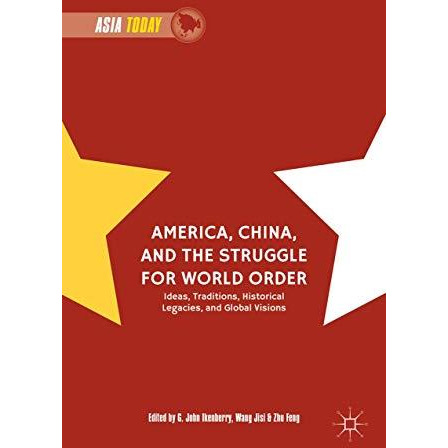 America, China, and the Struggle for World Order: Ideas, Traditions, Historical  [Hardcover]