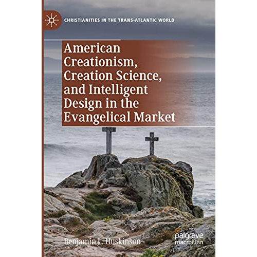 American Creationism, Creation Science, and Intelligent Design in the Evangelica [Paperback]