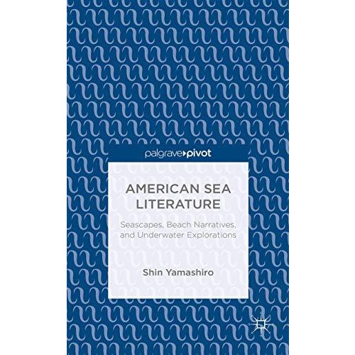 American Sea Literature: Seascapes, Beach Narratives, and Underwater Exploration [Hardcover]