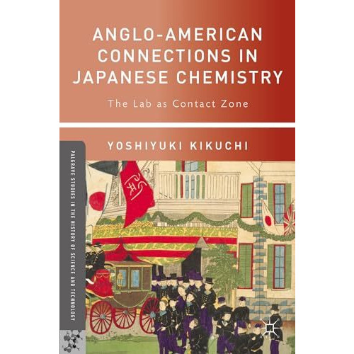 Anglo-American Connections in Japanese Chemistry: The Lab as Contact Zone [Hardcover]