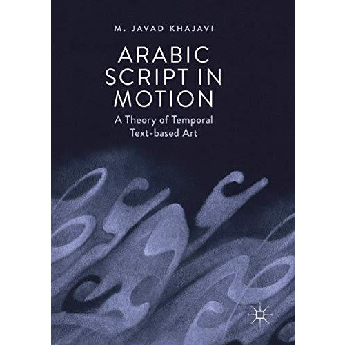 Arabic Script in Motion: A Theory of Temporal Text-based Art [Paperback]