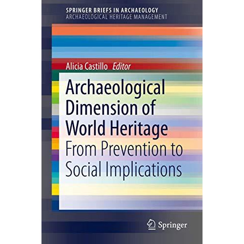 Archaeological Dimension of World Heritage: From Prevention to Social Implicatio [Paperback]