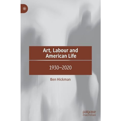 Art, Labour and American Life: 19302020 [Hardcover]