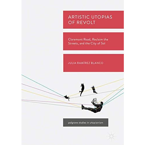 Artistic Utopias of Revolt: Claremont Road, Reclaim the Streets, and the City of [Hardcover]