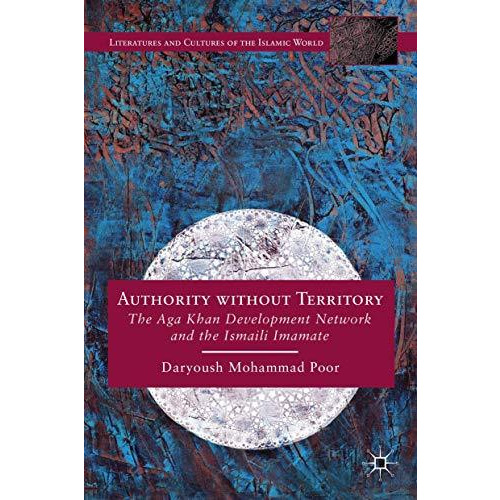 Authority without Territory: The Aga Khan Development Network and the Ismaili Im [Hardcover]