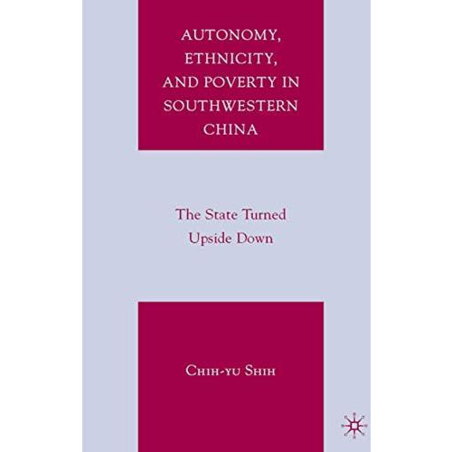 Autonomy, Ethnicity, and Poverty in Southwestern China: The State Turned Upside  [Hardcover]