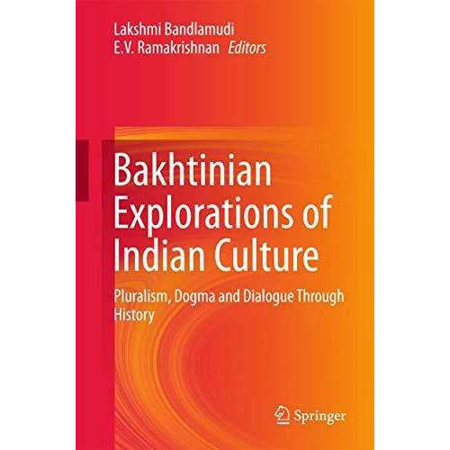 Bakhtinian Explorations of Indian Culture: Pluralism, Dogma and Dialogue Through [Hardcover]