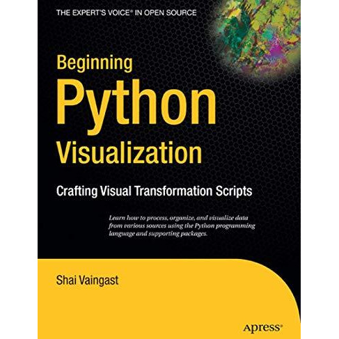 Beginning Python Visualization: Crafting Visual Transformation Scripts [Paperback]