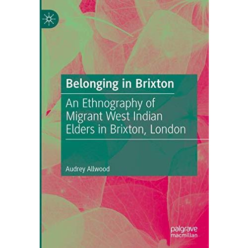 Belonging in Brixton: An Ethnography of Migrant West Indian Elders in Brixton, L [Hardcover]