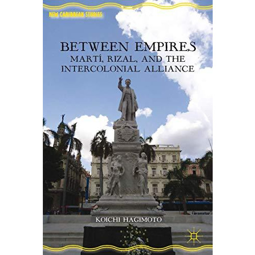 Between Empires: Mart?, Rizal, and the Intercolonial Alliance [Hardcover]