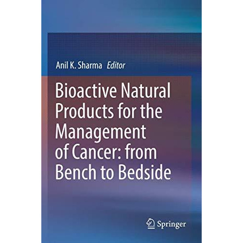 Bioactive Natural Products for the Management of Cancer: from Bench to Bedside [Paperback]