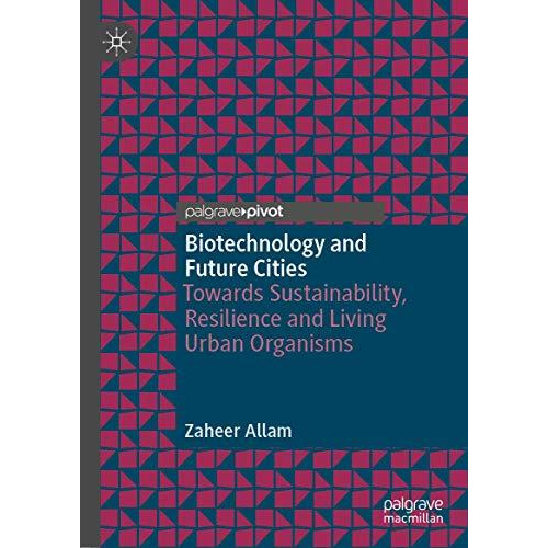 Biotechnology and Future Cities: Towards Sustainability, Resilience and Living U [Hardcover]