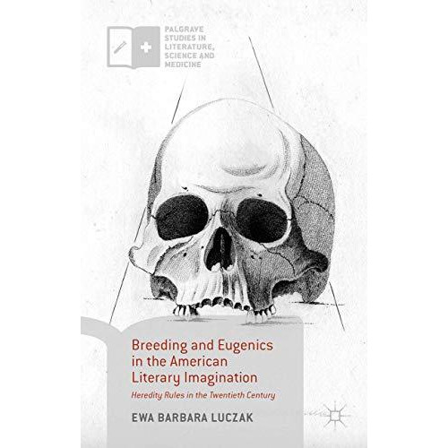 Breeding and Eugenics in the American Literary Imagination: Heredity Rules in th [Hardcover]