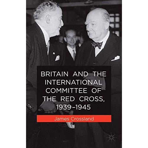 Britain and the International Committee of the Red Cross, 1939-1945 [Paperback]