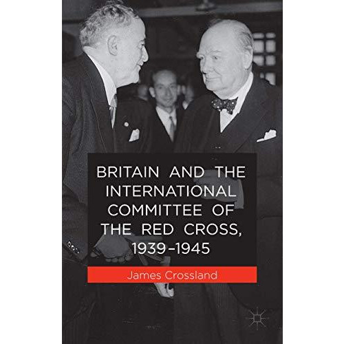 Britain and the International Committee of the Red Cross, 1939-1945 [Hardcover]