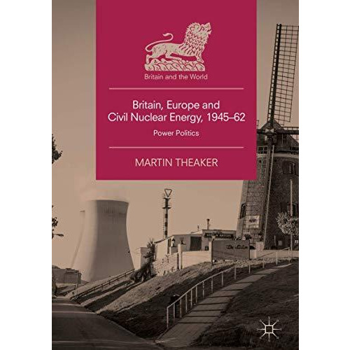 Britain, Europe and Civil Nuclear Energy, 194562: Power Politics [Hardcover]