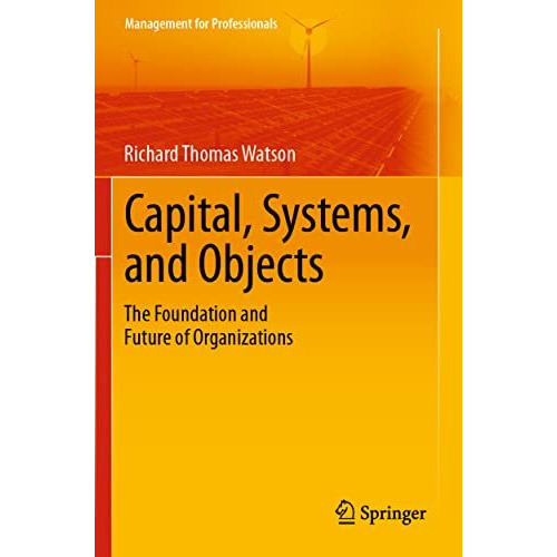 Capital, Systems, and Objects: The Foundation and Future of Organizations [Paperback]