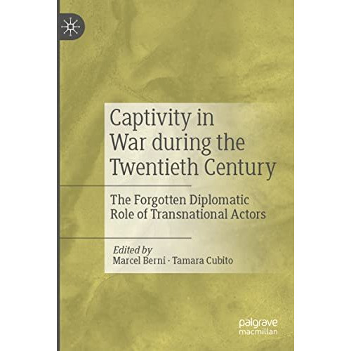 Captivity in War during the Twentieth Century: The Forgotten Diplomatic Role of  [Paperback]