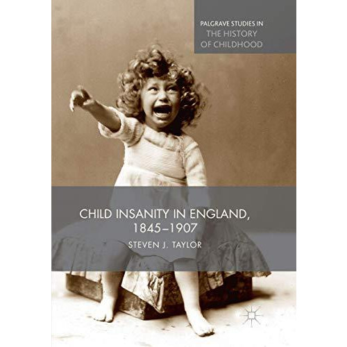 Child Insanity in England, 1845-1907 [Paperback]